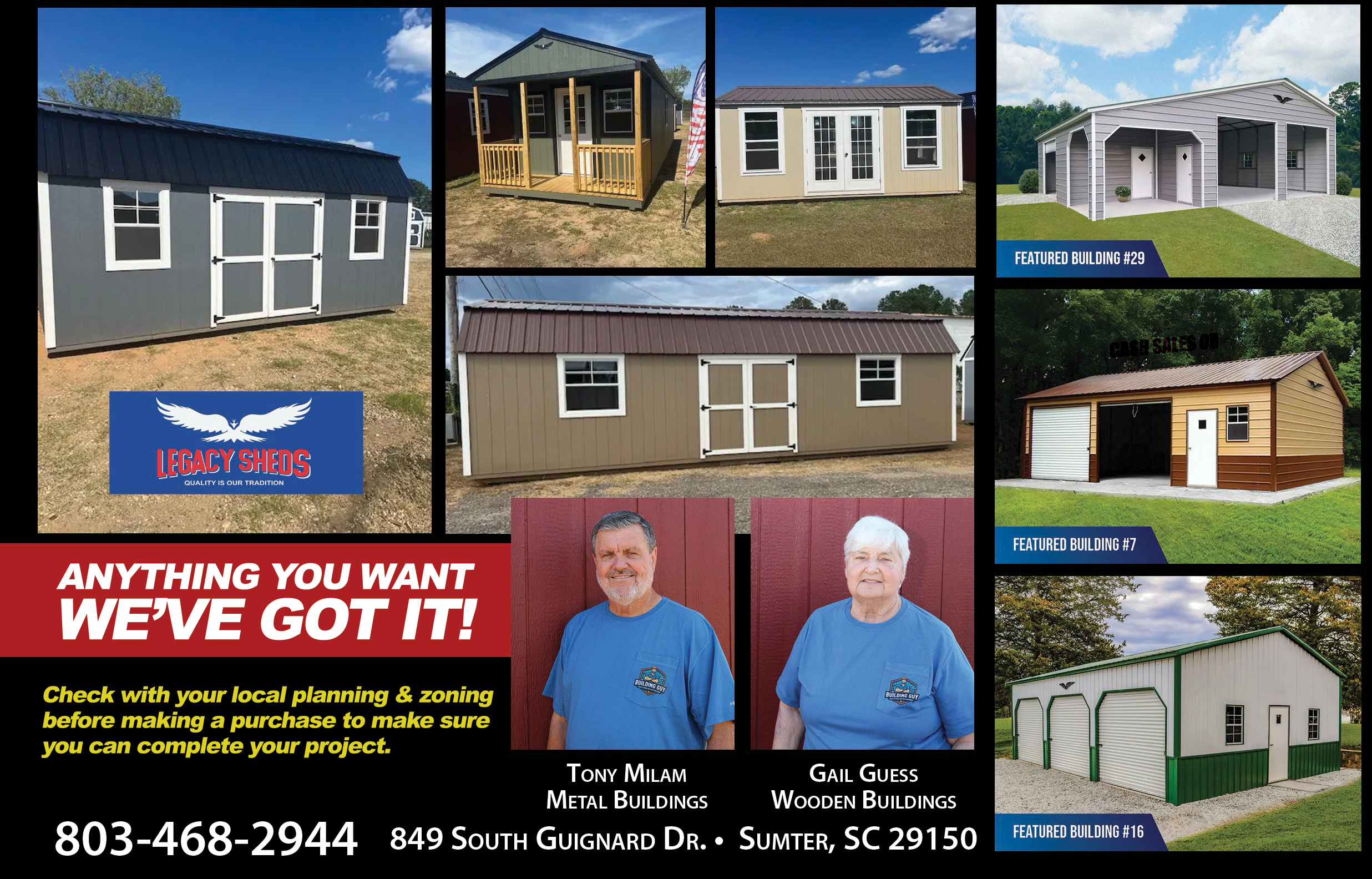 Tony Milam, Tony The Building Guy, The Building Guy, The Building Guy on South Guignard Dr, The building Guy in South Carolina, The Building Guy in Sumter, Sumter’s Building Guy, The Graceland Building Guy, The Legacy Building Guy, The Building Guy on South Guignard Dr with the sheds, The Building Guy Barns, The Building Guy Carports, The Building Guy Metal Buildings in Sumter, Legacy Sheds of Sumter, Legacy of Sumter, Tony Milam, Legacy Sheds, Legacy Barns, Legacy Garages, Legacy Cabins, Legacy Storage Buildings, 849 South Guignard Dr Sumter South Carolina 29150, 8034682944, Gail Guess, Legacy Portable Buildings, Best Sheds, Best Barns, Best Cabins, Best Garages, Best Storage Buildings, She-Shed, Man Cave, Best Tiny Houses, Storage Buildings in Sumter, Sumter Storage, Legacy, Guignard, Legacy of Sumter, Legacy on Guignard, Tony Milam, Gayle Guess, Carports, Steel Buildings, Built on site, Prebuilt Buildings, Free delivery storage buildings, Storage building delivery, shed delivery, Garden Shed, Portable shed, wooden building, wood shed, backyard building, outbuilding, Metal Buildings, Metal RV Covers, Metal Sheds, Wood Sheds, Steel Buildings, Eagle Buildings, TOL Buildings, Graceland Sheds, Legacy Sheds and Buildings,